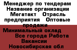 Менеджер по тендерам › Название организации ­ Мегатакт › Отрасль предприятия ­ Оптовые продажи › Минимальный оклад ­ 15 000 - Все города Работа » Вакансии   . Новосибирская обл.,Новосибирск г.